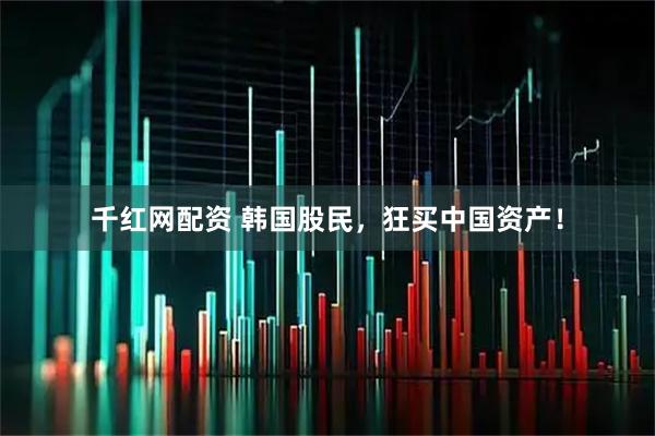 千红网配资 韩国股民，狂买中国资产！